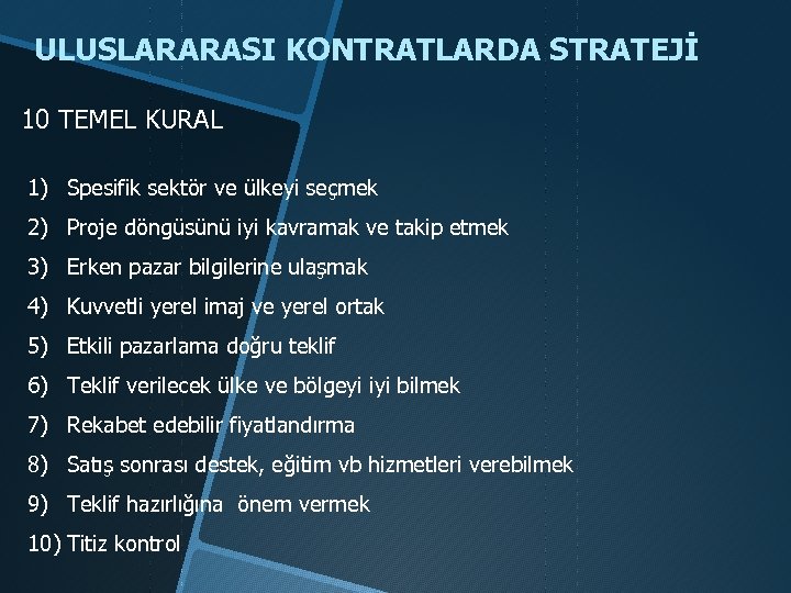 ULUSLARARASI KONTRATLARDA STRATEJİ 10 TEMEL KURAL 1) Spesifik sektör ve ülkeyi seçmek 2) Proje