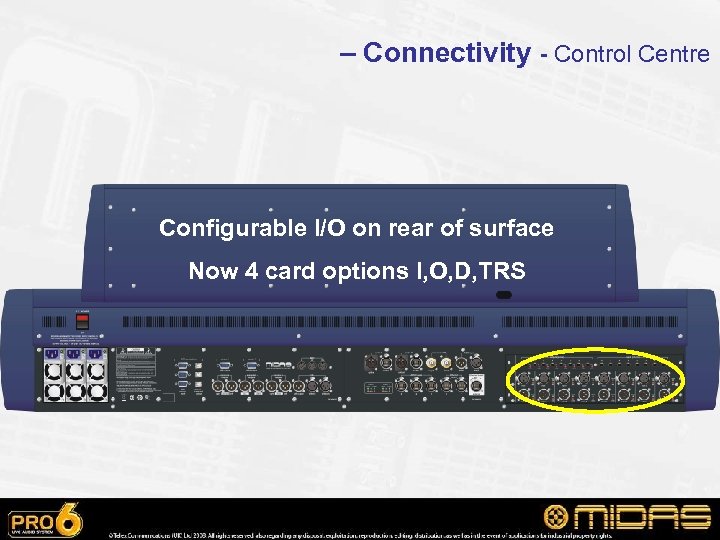 – Connectivity - Control Centre Configurable I/O on rear of surface Now 4 card