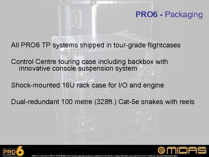 PRO 6 - Packaging All PRO 6 TP systems shipped in tour-grade flightcases Control
