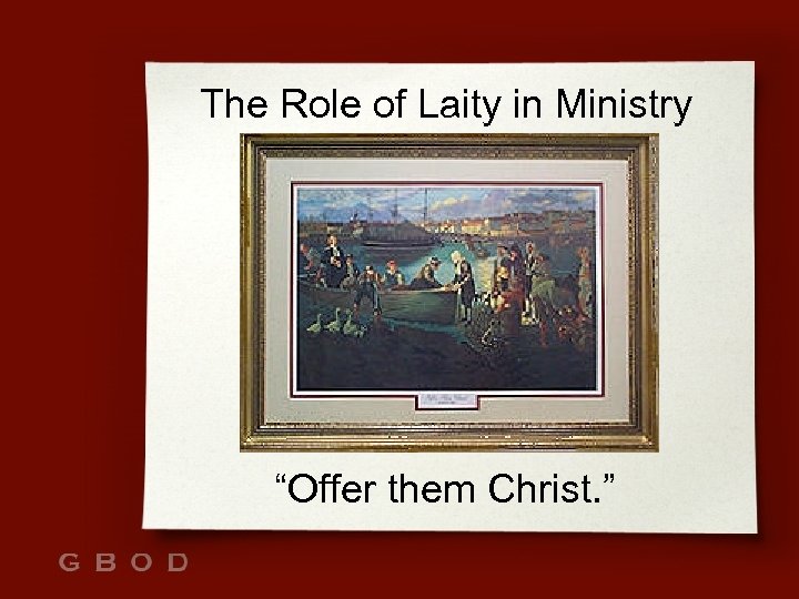 The Role of Laity in Ministry “Offer them Christ. ” 