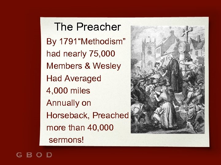 The Preacher By 1791“Methodism” had nearly 75, 000 Members & Wesley Had Averaged 4,