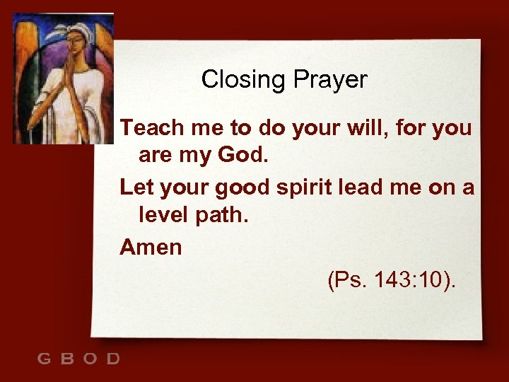 Closing Prayer Teach me to do your will, for you are my God. Let