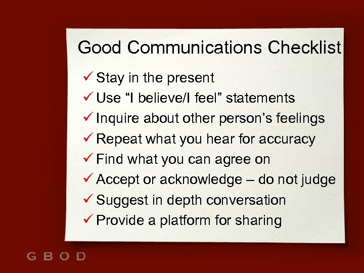 Good Communications Checklist ü Stay in the present ü Use “I believe/I feel” statements