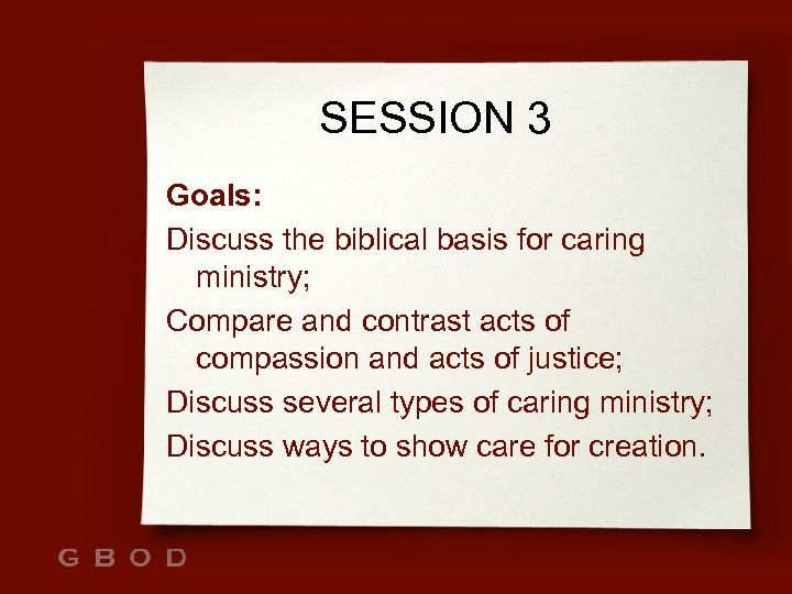 SESSION 3 Goals: Discuss the biblical basis for caring ministry; Compare and contrast acts