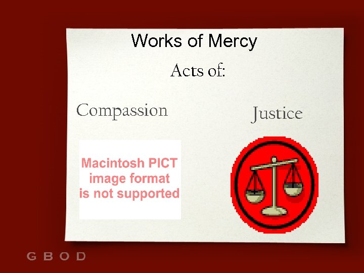 Works of Mercy Acts of: Compassion Justice 