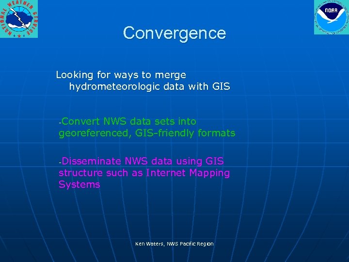 Convergence Looking for ways to merge hydrometeorologic data with GIS Convert NWS data sets