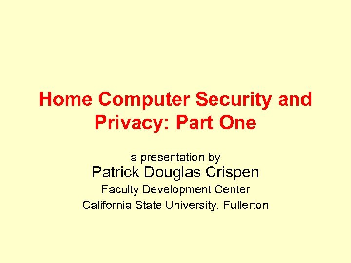 Home Computer Security and Privacy: Part One a presentation by Patrick Douglas Crispen Faculty