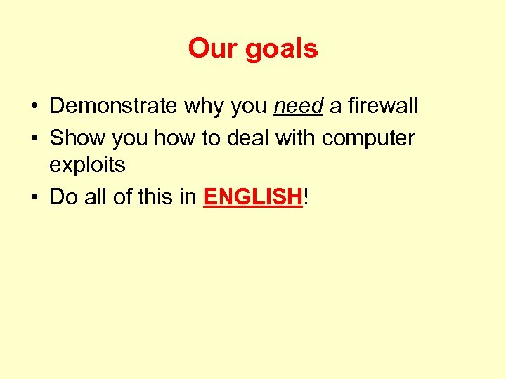 Our goals • Demonstrate why you need a firewall • Show you how to