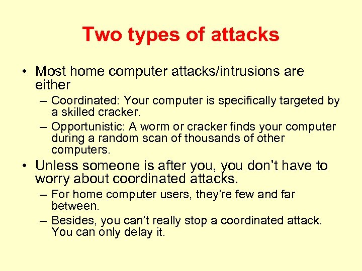 Two types of attacks • Most home computer attacks/intrusions are either – Coordinated: Your