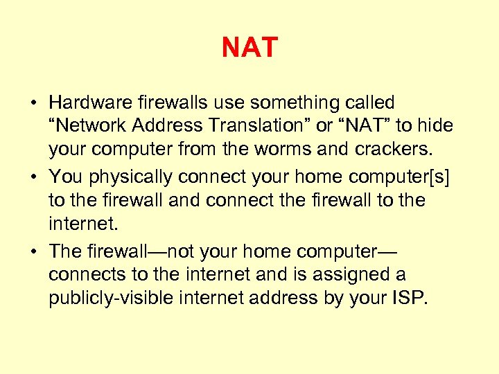 NAT • Hardware firewalls use something called “Network Address Translation” or “NAT” to hide