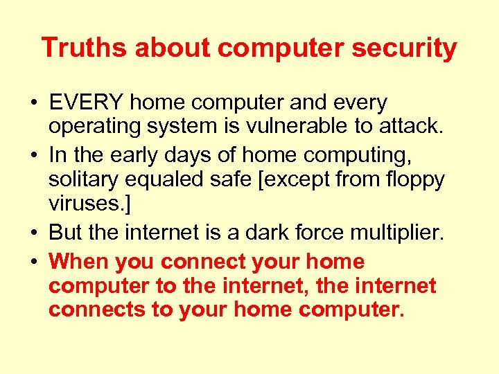Truths about computer security • EVERY home computer and every operating system is vulnerable