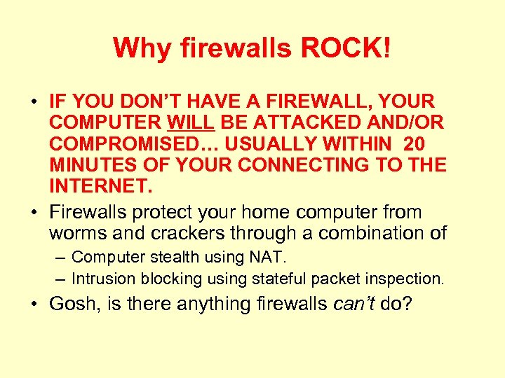 Why firewalls ROCK! • IF YOU DON’T HAVE A FIREWALL, YOUR COMPUTER WILL BE