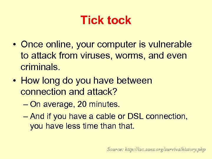 Tick tock • Once online, your computer is vulnerable to attack from viruses, worms,