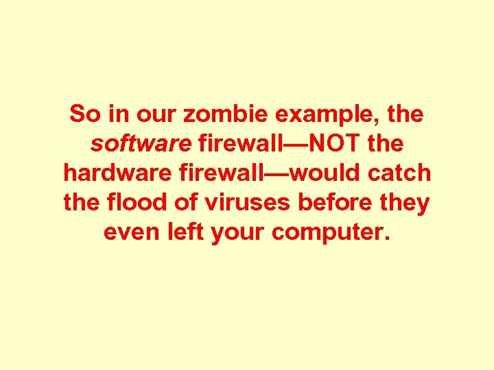 So in our zombie example, the software firewall—NOT the hardware firewall—would catch the flood