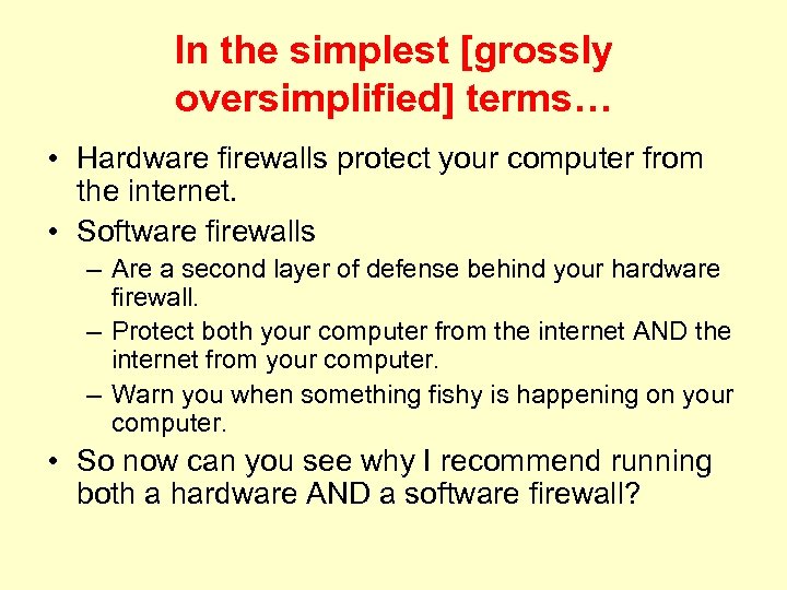 In the simplest [grossly oversimplified] terms… • Hardware firewalls protect your computer from the