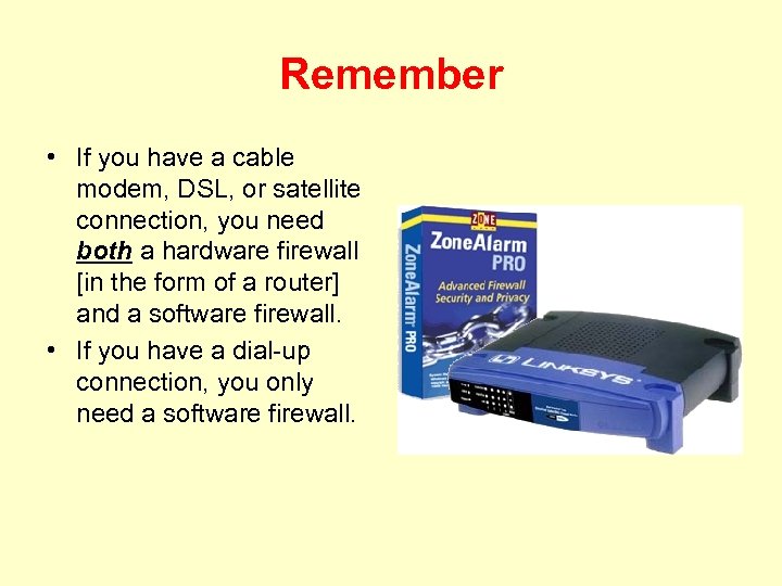 Remember • If you have a cable modem, DSL, or satellite connection, you need