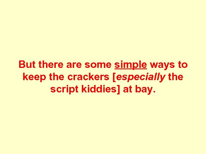But there are some simple ways to keep the crackers [especially the script kiddies]