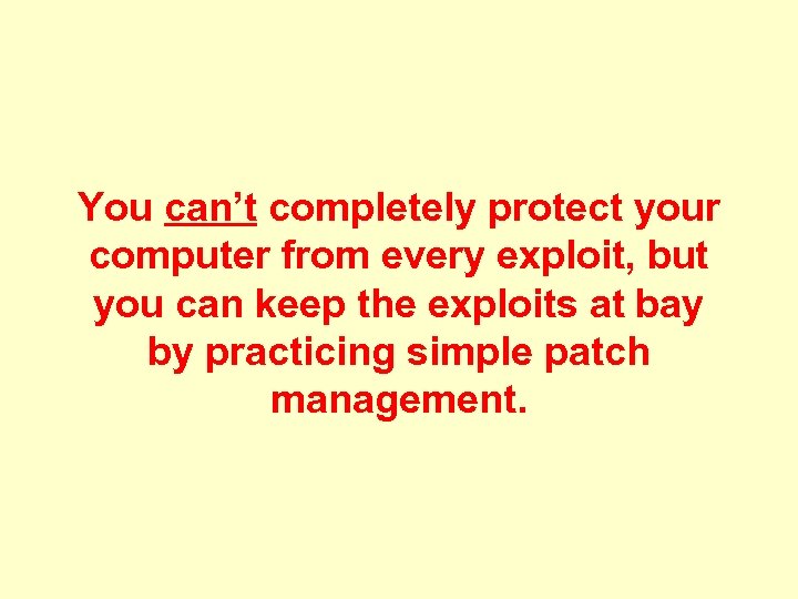 You can’t completely protect your computer from every exploit, but you can keep the