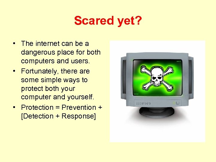 Scared yet? • The internet can be a dangerous place for both computers and