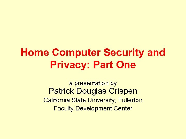 Home Computer Security and Privacy: Part One a presentation by Patrick Douglas Crispen California