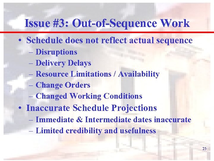 Issue #3: Out-of-Sequence Work • Schedule does not reflect actual sequence – Disruptions –