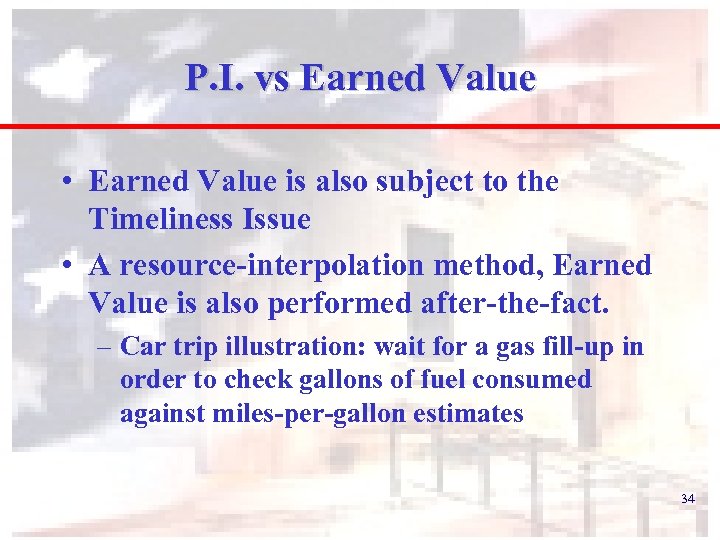 P. I. vs Earned Value • Earned Value is also subject to the Timeliness