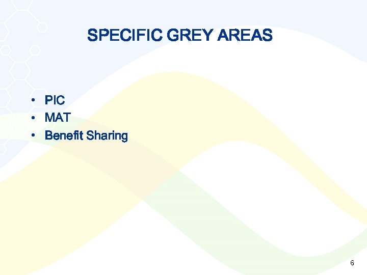 SPECIFIC GREY AREAS • PIC • MAT • Benefit Sharing 6 