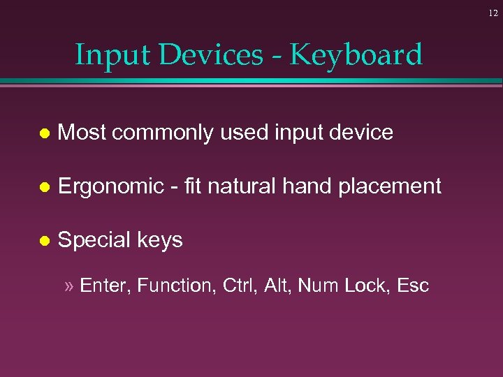 12 Input Devices - Keyboard l Most commonly used input device l Ergonomic -