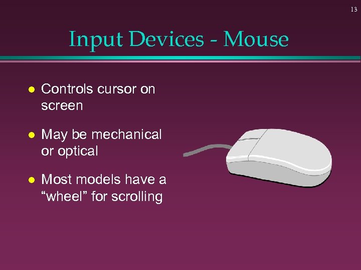 13 Input Devices - Mouse l Controls cursor on screen l May be mechanical