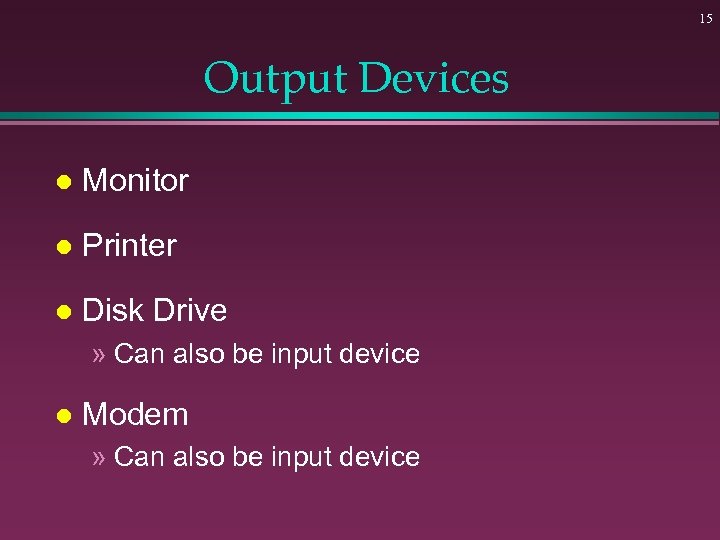15 Output Devices l Monitor l Printer l Disk Drive » Can also be