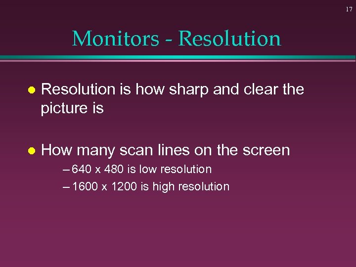 17 Monitors - Resolution l Resolution is how sharp and clear the picture is