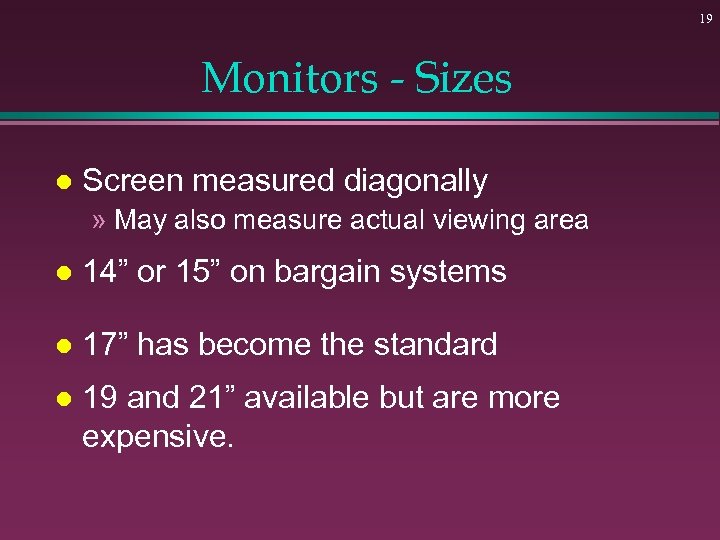 19 Monitors - Sizes l Screen measured diagonally » May also measure actual viewing