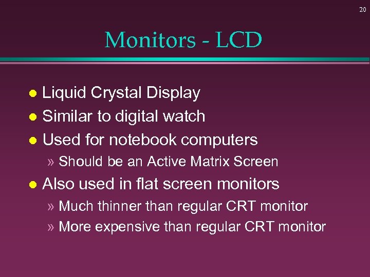 20 Monitors - LCD Liquid Crystal Display l Similar to digital watch l Used