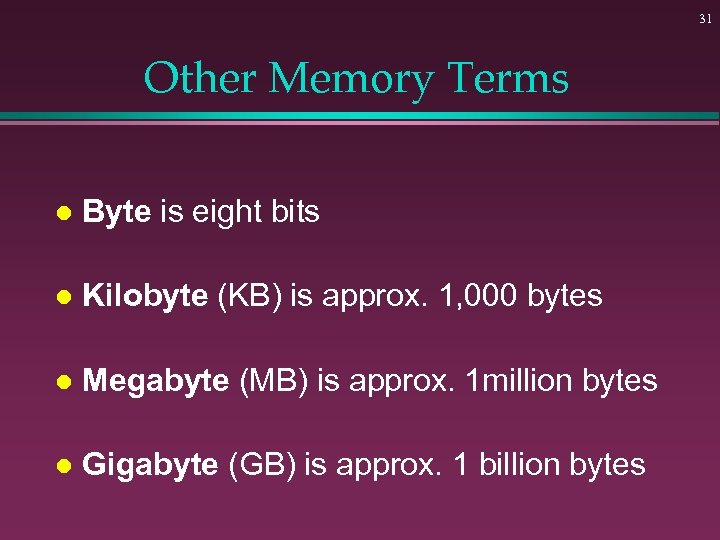 31 Other Memory Terms l Byte is eight bits l Kilobyte (KB) is approx.