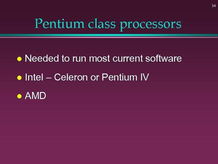 34 Pentium class processors l Needed to run most current software l Intel –