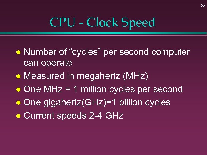 35 CPU - Clock Speed Number of “cycles” per second computer can operate l