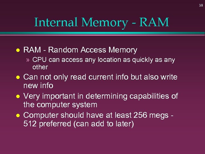 38 Internal Memory - RAM l RAM - Random Access Memory » CPU can