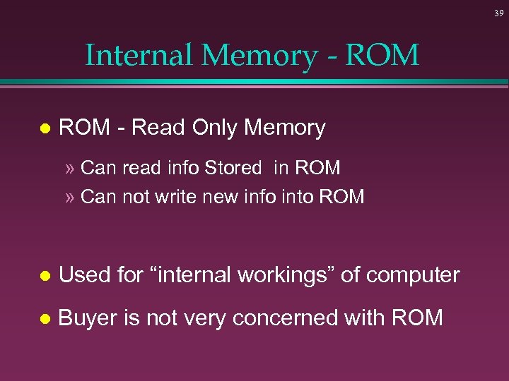 39 Internal Memory - ROM l ROM - Read Only Memory » Can read
