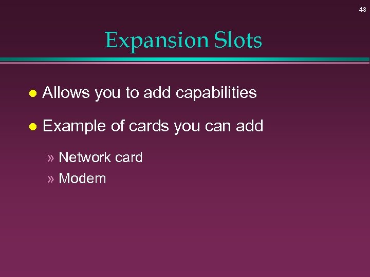 48 Expansion Slots l Allows you to add capabilities l Example of cards you