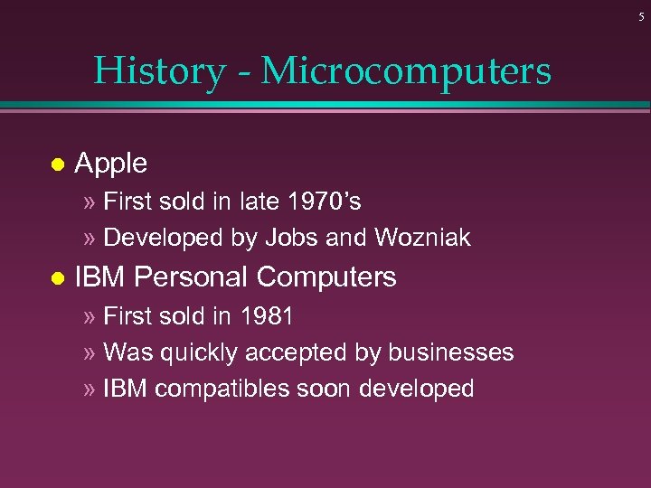 5 History - Microcomputers l Apple » First sold in late 1970’s » Developed