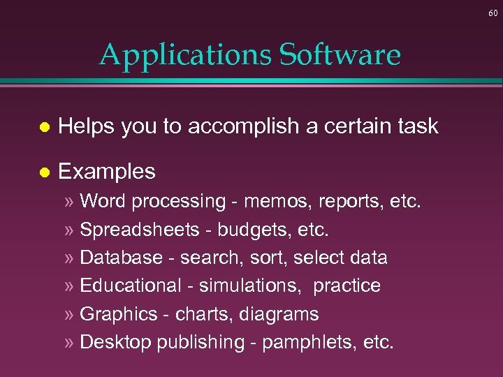 60 Applications Software l Helps you to accomplish a certain task l Examples »