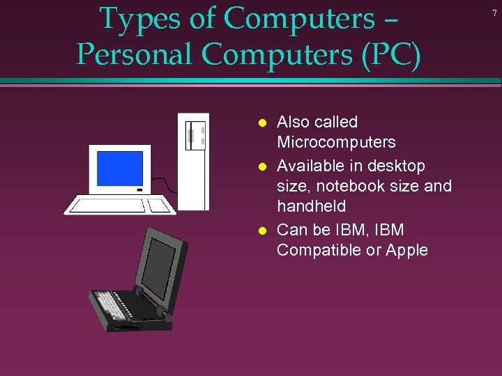 Types of Computers – Personal Computers (PC) l l l Also called Microcomputers Available