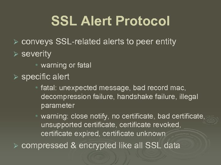 SSL Alert Protocol conveys SSL-related alerts to peer entity Ø severity Ø • warning