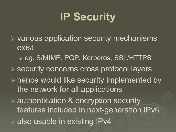 IP Security Ø various application security mechanisms exist l eg. S/MIME, PGP, Kerberos, SSL/HTTPS