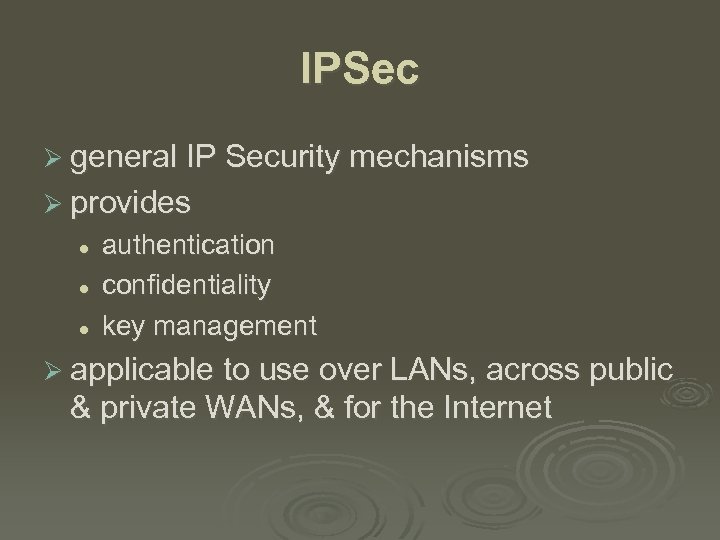 IPSec Ø general IP Security mechanisms Ø provides l l l authentication confidentiality key