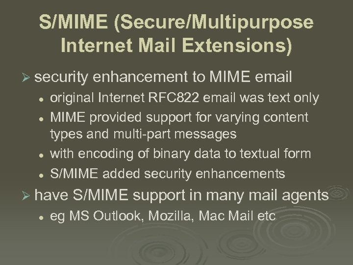 S/MIME (Secure/Multipurpose Internet Mail Extensions) Ø security enhancement to MIME email l l original