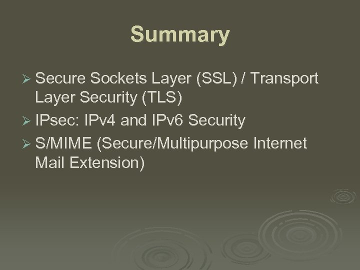 Summary Ø Secure Sockets Layer (SSL) / Transport Layer Security (TLS) Ø IPsec: IPv