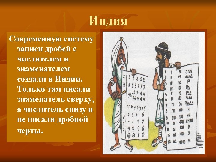 Индия Современную систему записи дробей с числителем и знаменателем создали в Индии. Только там