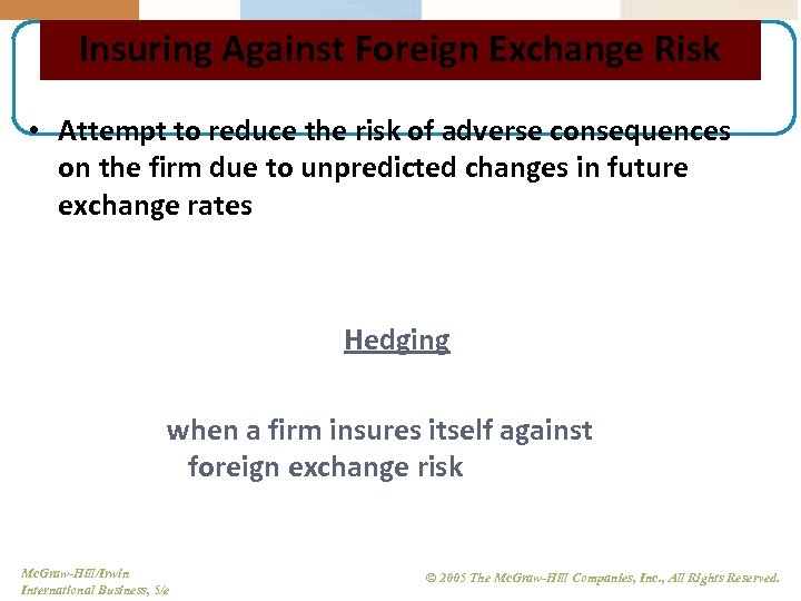 Insuring Against Foreign Exchange Risk • Attempt to reduce the risk of adverse consequences