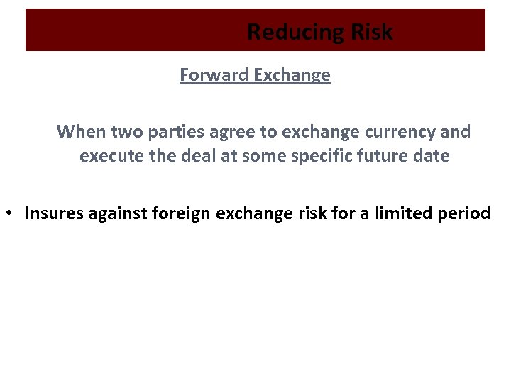 Reducing Risk Forward Exchange When two parties agree to exchange currency and execute the